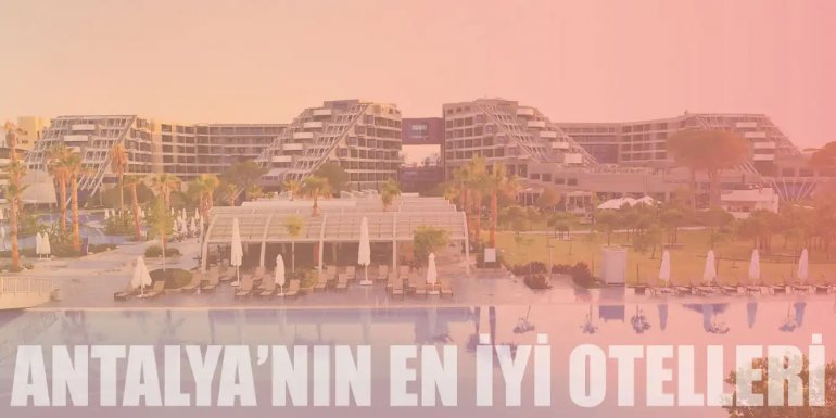 Unutulmaz Bir Tatil İçin Antalya'nın En İyi 20 Oteli