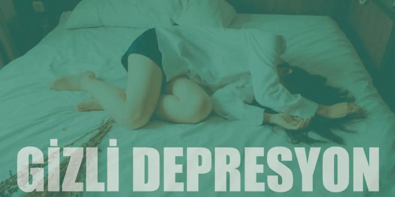 Gizli Depresyon Nedir, Belirtileri Nelerdir? Tedavisi
