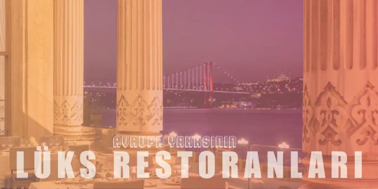 Seçkin Kişilerin Gittiği Avrupa Yakası'nın Lüks Restoranları