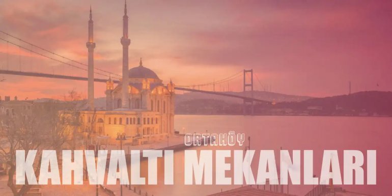 İstanbul'un En Nezih Semti Olan Ortaköy'de 7 Kahvaltı Mekanı