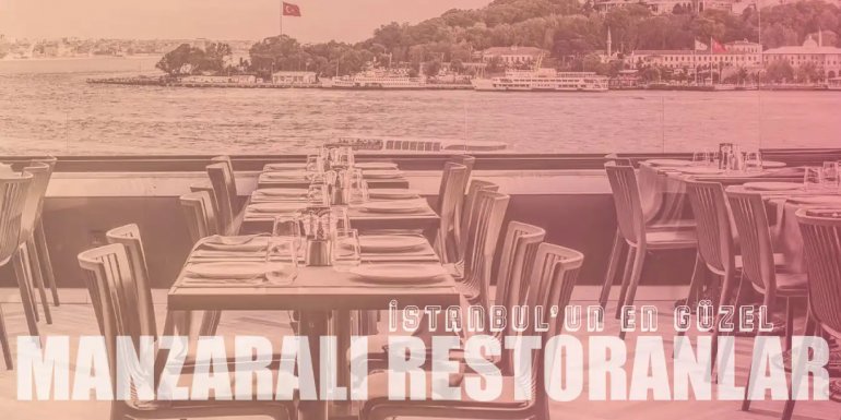 İstanbul'da Manzarasıyla Büyüleyen En İyi 20 Restoran
