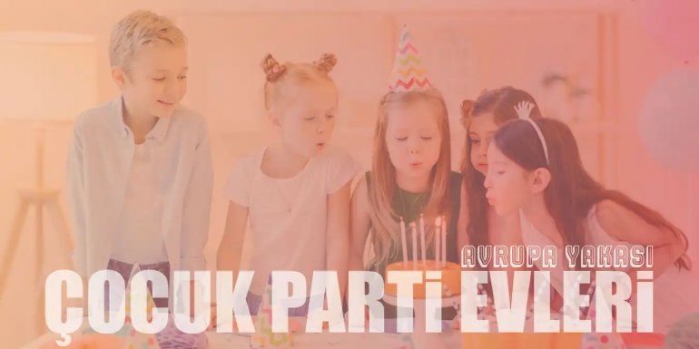 Avrupa Yakası'nda Eğlence Sunan En İyi 10 Çocuk Parti Evi