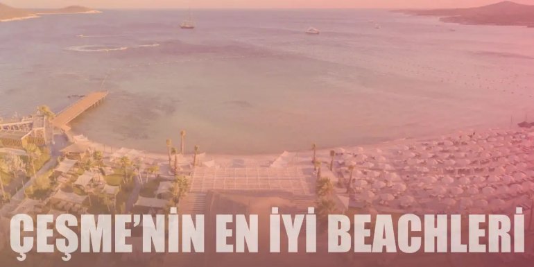 Plajlarıyla Ünlü Çeşme'nin En İyi 16 Beach Clup'ı