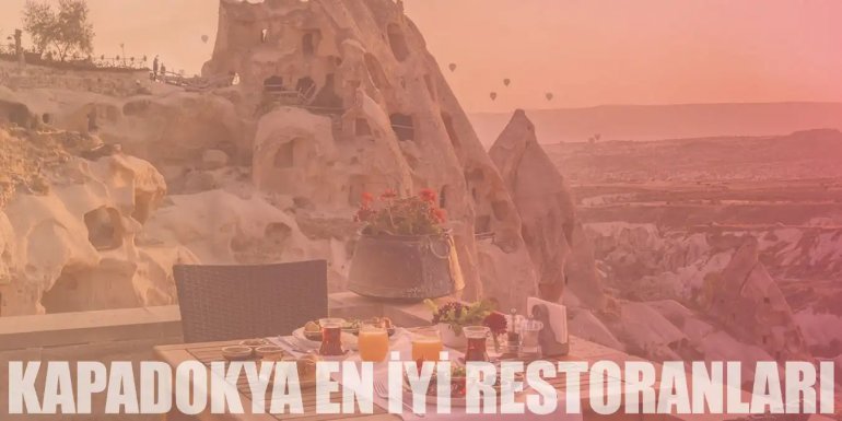 Masallar Diyarı Kapadokya'nın En İyi 18 Restoranı