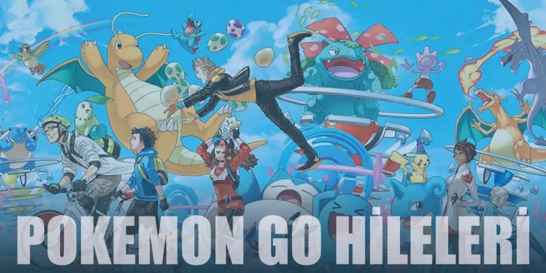 Pokemon Go Hileleri | Yürüme, GPS, Konum, Yıldız tozu Hilesi