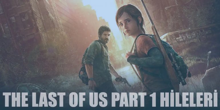 The Last of Us Part 1 Hileleri ve Şifreleri (2024)