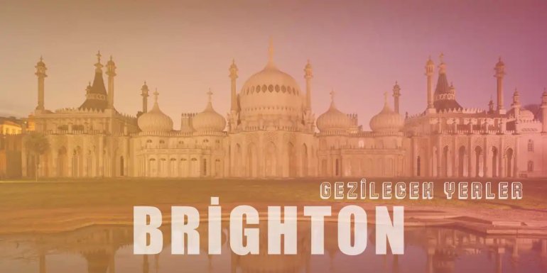 Tatilcilerin Gözdesi Brighton'da Gezilmesi Gereken 8 Yer