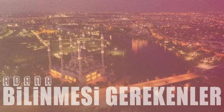 Kültürün Merkezi Adana Hakkında Bilinmesi Gerekenler
