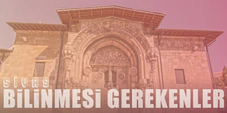 Anadolu'nun Kadim Şehri Sivas Hakkında Bilinmesi Gerekenler