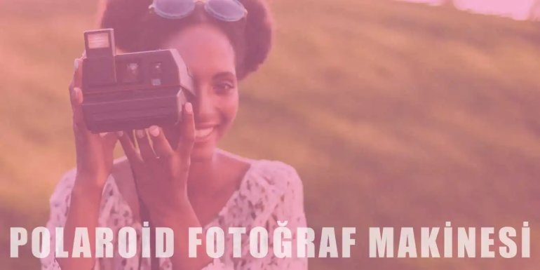 Polaroid Fotoğraf Makinesi | Özellikleri ve Avantajları