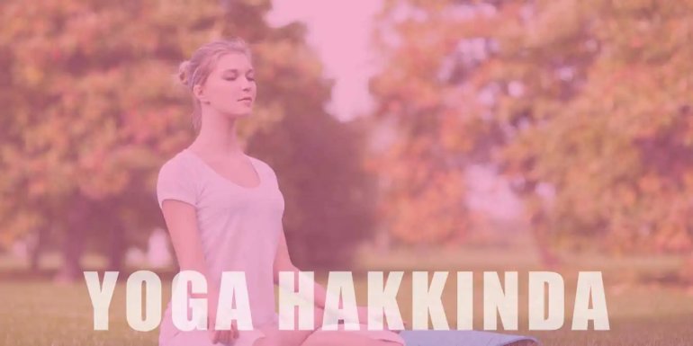 Yoga Hakkında Bilgi | Faydaları ve Doğru Bilinen Yanlışlar