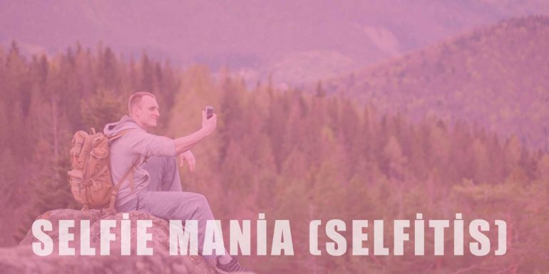 Çağın Hastalığı Selfie Mania (Selfitis) Nedir?