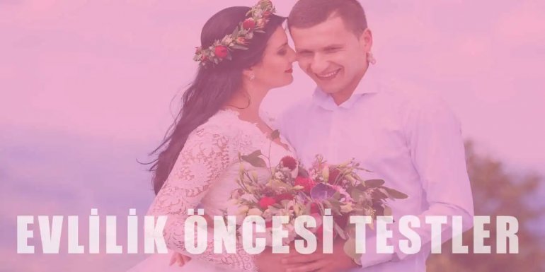 Evlenmeden Önce Hangi Testler Yapılır?