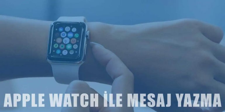 Apple Watch ile Mesaj Nasıl Yazılır? Detaylı Anlatım