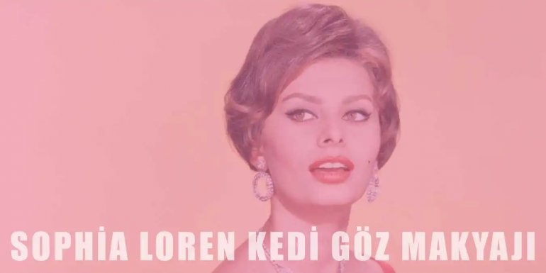 Sophia Loren Stili Kedi Göz Makyajı Nasıl Yapılır?