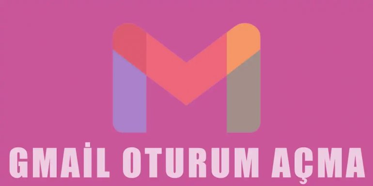 Gmail Oturum Açma, Kaydolma Nasıl Yapılır? | Detaylı Anlatım