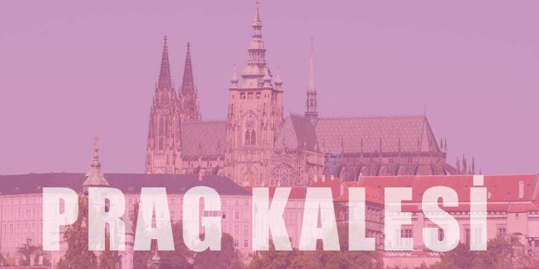 Orta Çağın Büyüsünü Yaşatan Prag Kalesi Hakkında Bilgi
