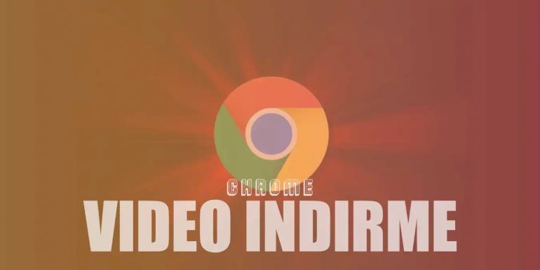 Chrome Video İndirme Eklentileri ve Programları Nelerdir?