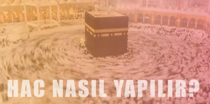 Hac Nasıl Yapılır? Haccın Farzları ve Şartları Nelerdir?